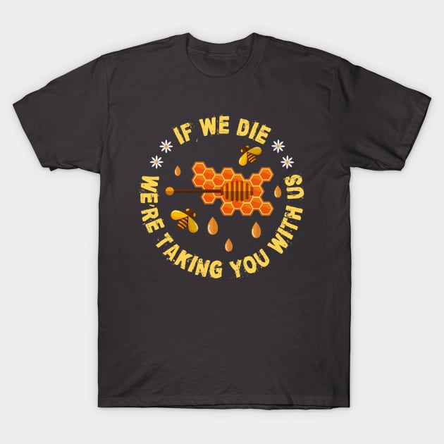 If we die we are taking you with us Beekeeper Gift Idea Design T-Shirt by PlimPlom